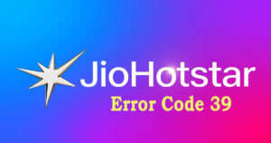 Jio Hotstar Error Code 39